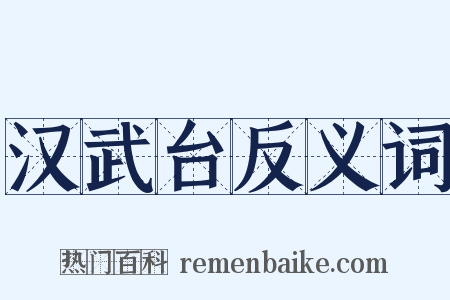 汉武台反义词是什么意思的图片